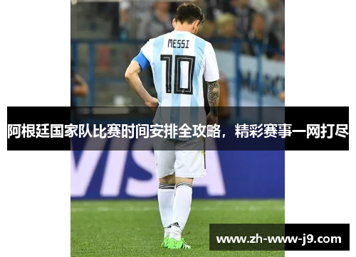 阿根廷国家队比赛时间安排全攻略，精彩赛事一网打尽