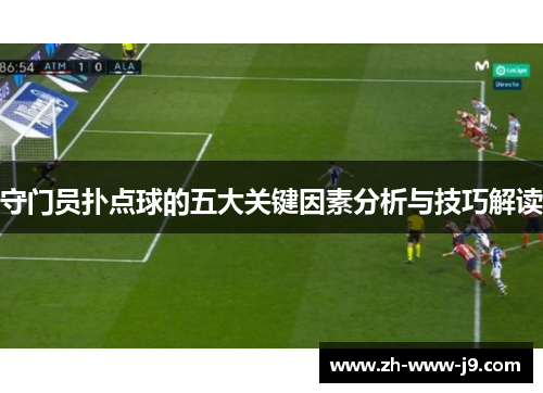 守门员扑点球的五大关键因素分析与技巧解读