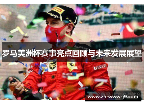 罗马美洲杯赛事亮点回顾与未来发展展望