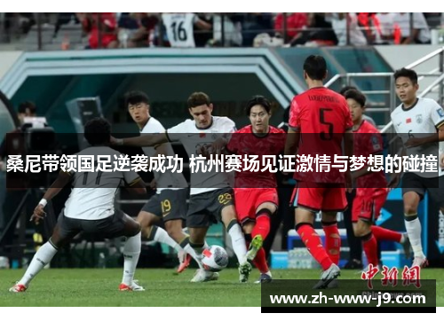 桑尼带领国足逆袭成功 杭州赛场见证激情与梦想的碰撞