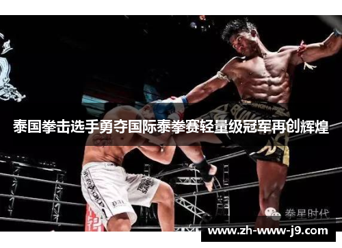 泰国拳击选手勇夺国际泰拳赛轻量级冠军再创辉煌