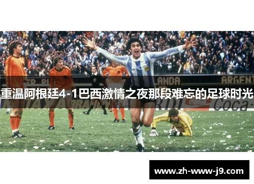 重温阿根廷4-1巴西激情之夜那段难忘的足球时光