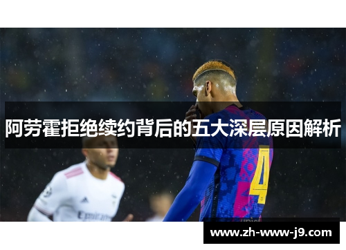 阿劳霍拒绝续约背后的五大深层原因解析